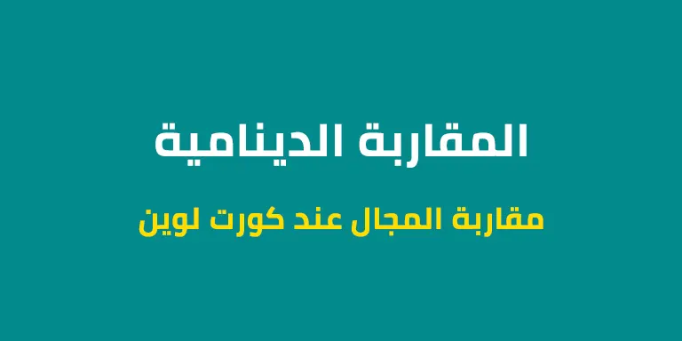 المقاربة الدينامية - مقاربة المجال عند كورت لوين